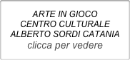 ARTE IN GIOCO
CENTRO CULTURALE ALBERTO SORDI CATANIA
clicca per vedere