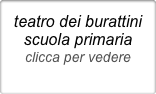 teatro dei burattini
scuola primaria
clicca per vedere