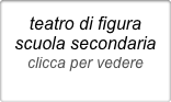 teatro di figura
scuola secondaria
clicca per vedere