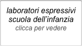 laboratori espressivi
scuola dell’infanzia
clicca per vedere